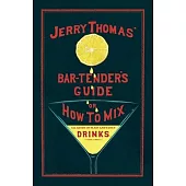 Jerry Thomas’ The Bar-Tender’s Guide; or, How to Mix All Kinds of Plain and Fancy Drinks: A Reprint of the 1887 Edition