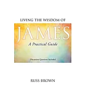 Living the Wisdom of James: A Practical Guide