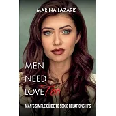 MEN NEED LOVE-MAN’S SIMPLE GUIDE TO SEX & RELATIONSHIPS Too-MAN’S SIMPLE GUIDE TO SEX & RELATIONSHIPS