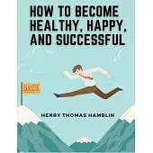 How to Become Healthy, Happy, and Successful: Within You is the Power