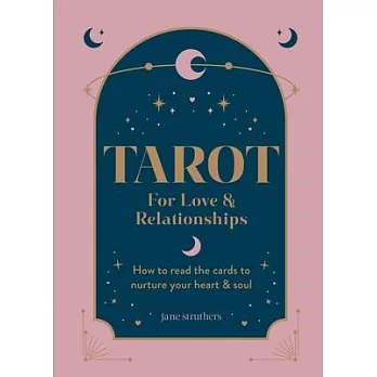 Tarot for Love & Relationships: How to Read the Cards to Nurture Your Heart & Soul