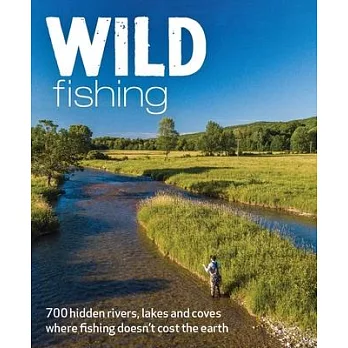 Wild Fishing Britain: 700 Hidden Rivers, Lakes and Coves Where Fishing Doesn’t Cost the Earth