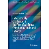 Cybersecurity Challenges in the Age of Ai, Space Communications and Cyborgs: Proceedings of the 15th International Conference on Global Security, Safe