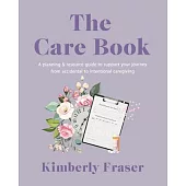 The Care Book: A Planning & Resource Guide to Support Your Journey from Accidental to Intentional Caregiving