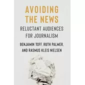 Avoiding the News: Reluctant Audiences for Journalism