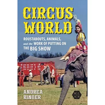 Circus World: Roustabouts, Animals, and the Work of Putting on the Big Show