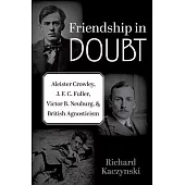 Friendship in Doubt: Aleister Crowley, J. F. C. Fuller, Victor B. Neuburg, and British Agnosticism