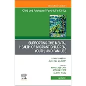 Supporting the Mental Health of Migrant Children, Youth, and Families, an Issue of Childand Adolescent Psychiatric Clinics of North America: Volume 33
