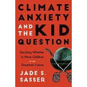Climate Anxiety and the Kid Question: Deciding Whether to Have Children in an Uncertain Future