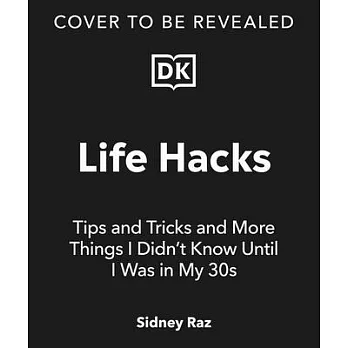 Life Hacks, Tips and Tricks: And More Things I Didn’t Know Until I Was in My 30s