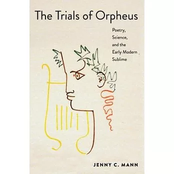 The Trials of Orpheus: Poetry, Science, and the Early Modern Sublime
