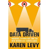 Data Driven: Truckers, Technology, and the New Workplace Surveillance