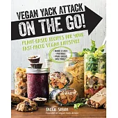 Vegan Yack Attack on the Go!: Plant-Based Recipes for Your Fast-Paced Vegan Lifestyle -Quick & Easy -Portable -Make-Ahead -And More!