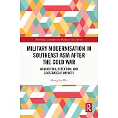 Military Modernisation in Southeast Asia After the Cold War: Acquisition, Retention, and Geostrategic Impacts