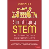 Simplifying Stem [Prek-5]: Four Equitable Practices to Inspire Meaningful Learning