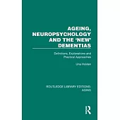 Ageing, Neuropsychology and the ’New’ Dementias: Definitions, Explanations and Practical Approaches