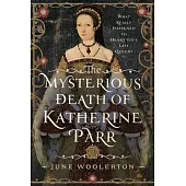 The Mysterious Death of Katherine Parr: What Really Happened to Henry VIII’s Last Queen?