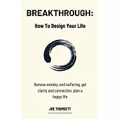 Breakthrough: Remove anxiety, end suffering, get clarity and connection, plan a happy life