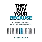 They Buy Your Because: Closing the Sale in a Crowded Market