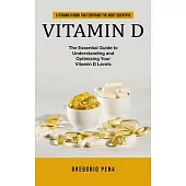 Vitamin D: A Vitamin D Book That Contains the Most Scientific (The Essential Guide to Understanding and Optimizing Your Vitamin D