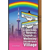 Rainbow City Chronicles: A Social History of Toronto’s Church and Wellesley 2SLGBTQIA+ Village