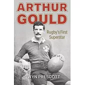 Arthur Gould: Rugby’s First Superstar