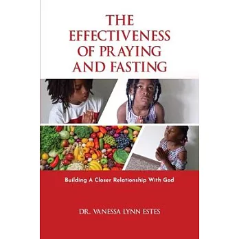 The Effectiveness of Praying and Fasting: Building a Closer Relationship with God