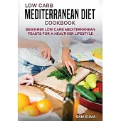 Low Carb Mediterranean Diet Cookbook: Beginner Low Carb Mediterranean Feasts for a Healthier Lifestyle (The Keto Chronicles)