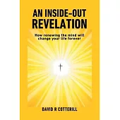 An Inside Out Revelation: How renewing the mind will change your life forever