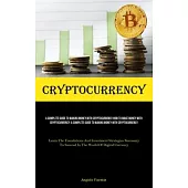Cryptocurrency: A Complete Guide To Making Money With Cryptocurrency How To Make Money With Cryptocurrency: A Complete Guide To Making