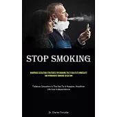 Stop Smoking: Numerous Cessation Strategies For Smoking That Facilitate Immediate And Permanent Smoking Cessation (Tobacco Cessation