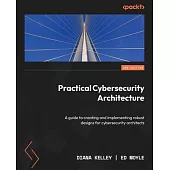 Practical Cybersecurity Architecture - Second Edition: A guide to creating and implementing robust designs for cybersecurity architects