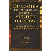 Eulogies For Those We Lost To Sudden Illness: Writing Guidelines, Examples, and Templates