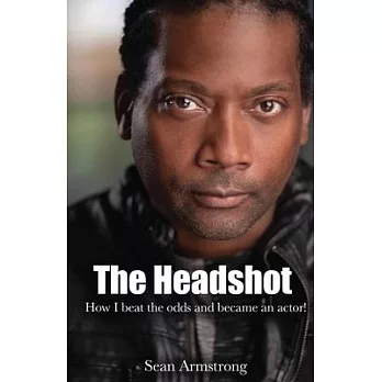 The Headshot: How I beat the odds and became an actor!