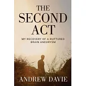The Second Act: My Recovery Of A Ruptured Brain Aneurysm