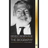 Ernest Hemingway: The Biography of the greatest American novelist and his short stories of Adventure