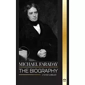 Michael Faraday: The biography of the father of electromagnetism and electrochemistry, his matter studies and teachings