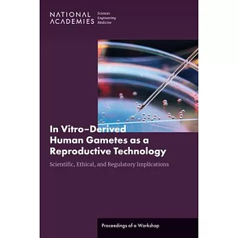 In Vitro?derived Human Gametes: Scientific, Ethical, and Regulatory Implications: Proceedings of a Workshop