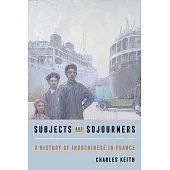 Subjects and Sojourners: A History of Indochinese in France