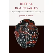 Ritual Boundaries: Magic and Differentiation in Late Antique Christianity Volume 14