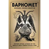 Baphomet: History, Ritual & Magic of the World’s Most Famous Occult Icon