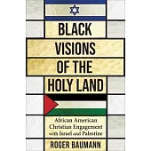 Black Visions of the Holy Land: African American Christian Engagement with Israel and Palestine