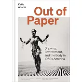 Out of Paper: Drawing, Environment, and the Body in 1960s America