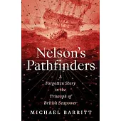 Nelson’s Pathfinders: A Forgotten Story in the Triumph of British Seapower