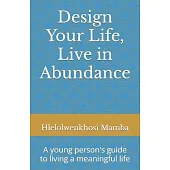 Design Your Life, Live in Abundance: A young person’s guide to living a meaningful life