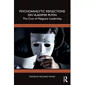 Psychoanalytic Reflections on Vladimir Putin: The Cost of Malignant Leadership
