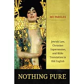 Nothing Pure: Jewish Law, Christian Supersession, and Bible Translation in Old English