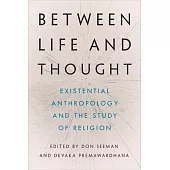 Between Life and Thought: Existential Anthropology and the Study of Religion