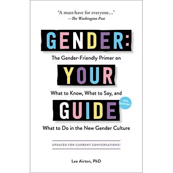 Gender: Your Guide, 2nd Edition: The Gender-Friendly Primer on What to Know, What to Say, and What to Do in the New Gender Culture