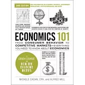 Economics 101, 2nd Edition: From Consumer Behavior to Competitive Markets--Everything You Need to Know about Economics